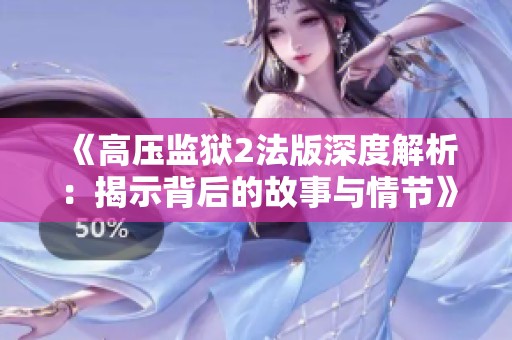 《高压监狱2法版深度解析：揭示背后的故事与情节》