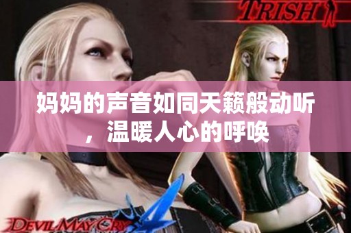 妈妈的声音如同天籁般动听，温暖人心的呼唤