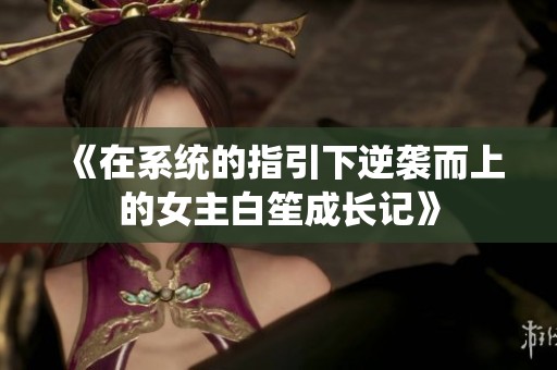 《在系统的指引下逆袭而上的女主白笙成长记》