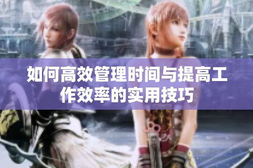 如何高效管理时间与提高工作效率的实用技巧