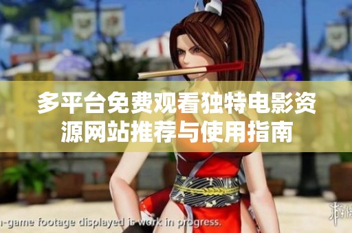 多平台免费观看独特电影资源网站推荐与使用指南