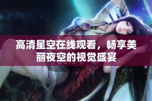 高清星空在线观看，畅享美丽夜空的视觉盛宴