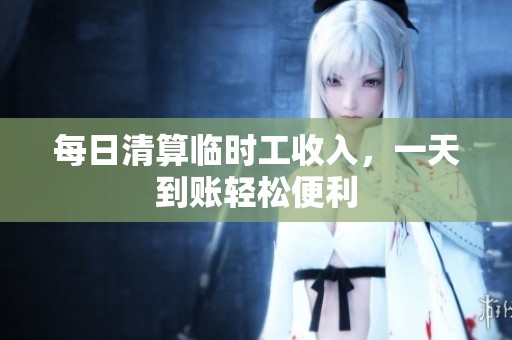 每日清算临时工收入，一天到账轻松便利