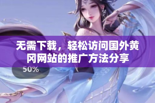 无需下载，轻松访问国外黄冈网站的推广方法分享