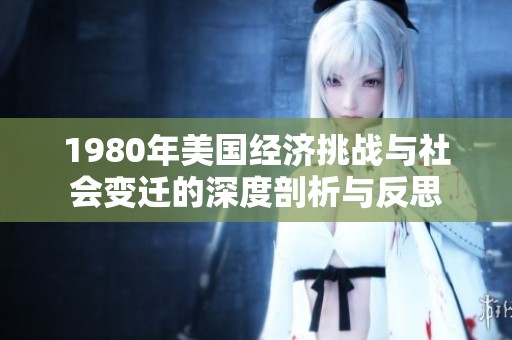 1980年美国经济挑战与社会变迁的深度剖析与反思