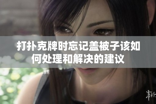 打扑克牌时忘记盖被子该如何处理和解决的建议