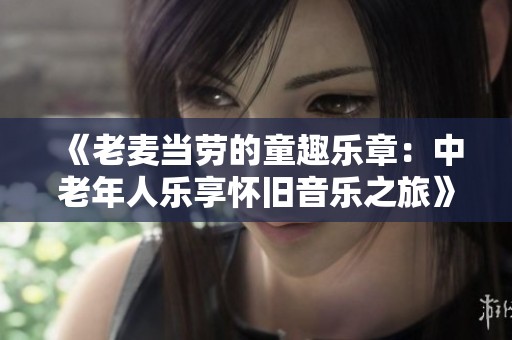 《老麦当劳的童趣乐章：中老年人乐享怀旧音乐之旅》
