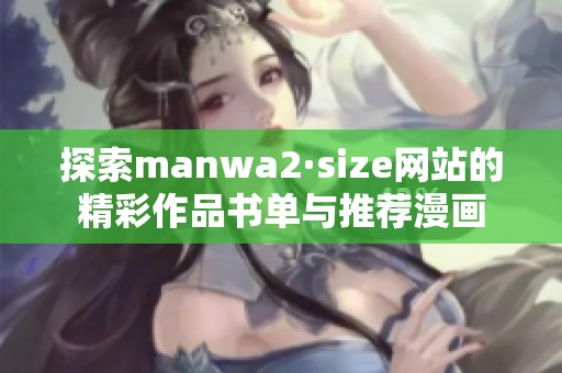 探索manwa2·size网站的精彩作品书单与推荐漫画