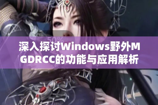 深入探讨Windows野外MGDRCC的功能与应用解析