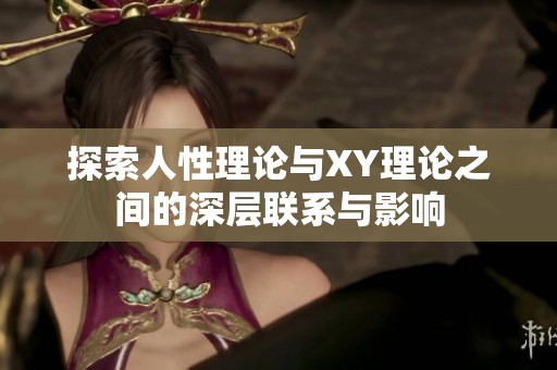 探索人性理论与XY理论之间的深层联系与影响