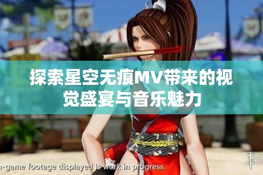 探索星空无痕MV带来的视觉盛宴与音乐魅力