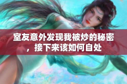 室友意外发现我被炒的秘密，接下来该如何自处