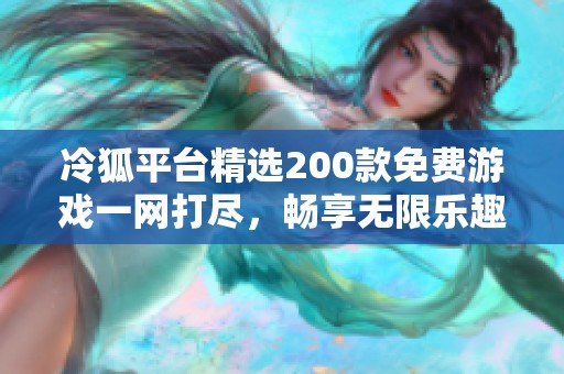 冷狐平台精选200款免费游戏一网打尽，畅享无限乐趣