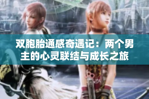 双胞胎通感奇遇记：两个男主的心灵联结与成长之旅