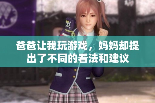 爸爸让我玩游戏，妈妈却提出了不同的看法和建议