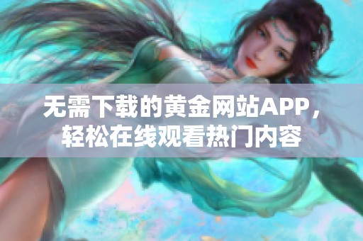 无需下载的黄金网站APP，轻松在线观看热门内容