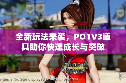 全新玩法来袭，PO1V3道具助你快速成长与突破