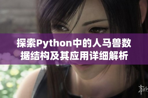 探索Python中的人马兽数据结构及其应用详细解析