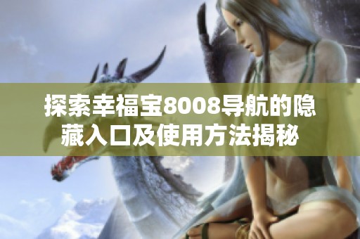 探索幸福宝8008导航的隐藏入口及使用方法揭秘