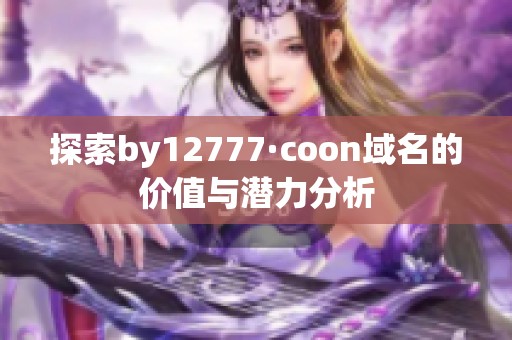 探索by12777·coon域名的价值与潜力分析