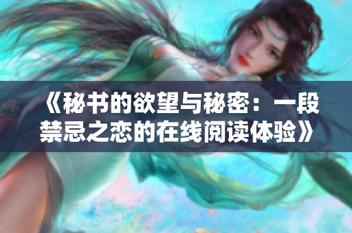 《秘书的欲望与秘密：一段禁忌之恋的在线阅读体验》