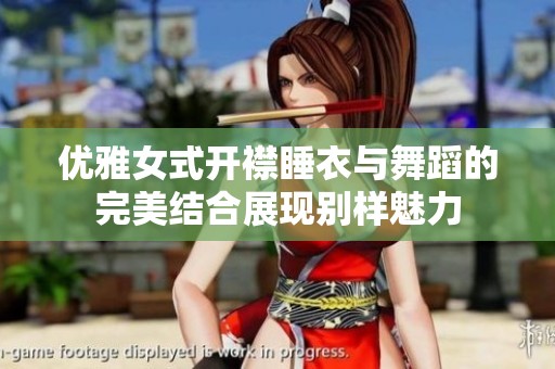 优雅女式开襟睡衣与舞蹈的完美结合展现别样魅力