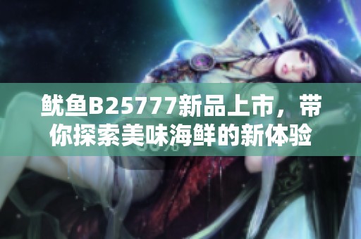 鱿鱼B25777新品上市，带你探索美味海鲜的新体验