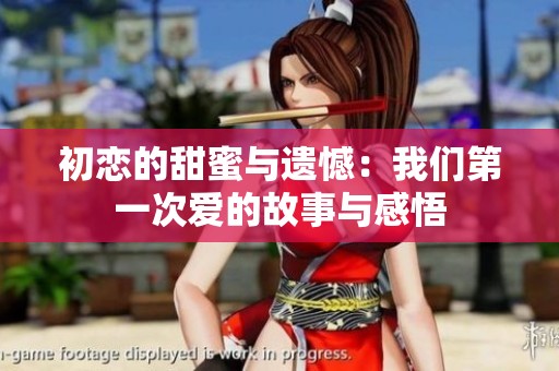 初恋的甜蜜与遗憾：我们第一次爱的故事与感悟