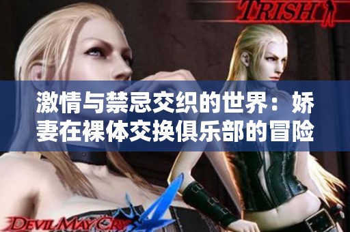激情与禁忌交织的世界：娇妻在裸体交换俱乐部的冒险之旅