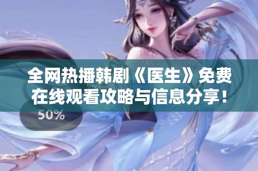 全网热播韩剧《医生》免费在线观看攻略与信息分享！
