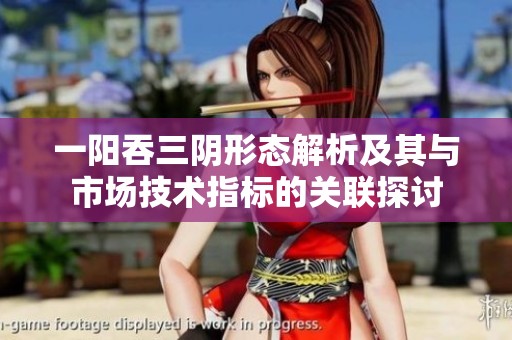 一阳吞三阴形态解析及其与市场技术指标的关联探讨