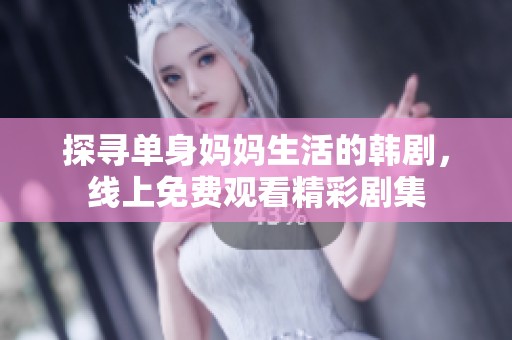 探寻单身妈妈生活的韩剧，线上免费观看精彩剧集