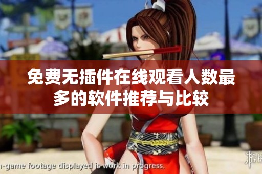 免费无插件在线观看人数最多的软件推荐与比较