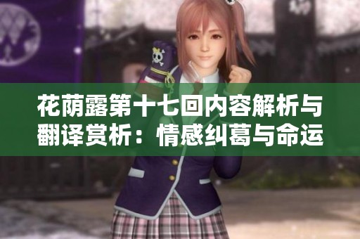 花荫露第十七回内容解析与翻译赏析：情感纠葛与命运交织