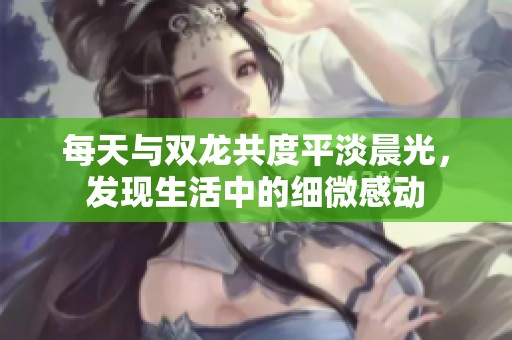 每天与双龙共度平淡晨光，发现生活中的细微感动