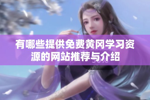 有哪些提供免费黄冈学习资源的网站推荐与介绍
