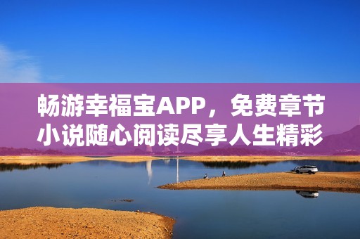 畅游幸福宝APP，免费章节小说随心阅读尽享人生精彩