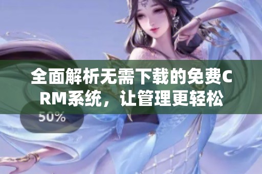 全面解析无需下载的免费CRM系统，让管理更轻松