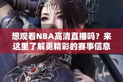 想观看NBA高清直播吗？来这里了解更精彩的赛事信息！