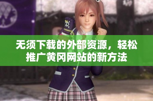 无须下载的外部资源，轻松推广黄冈网站的新方法