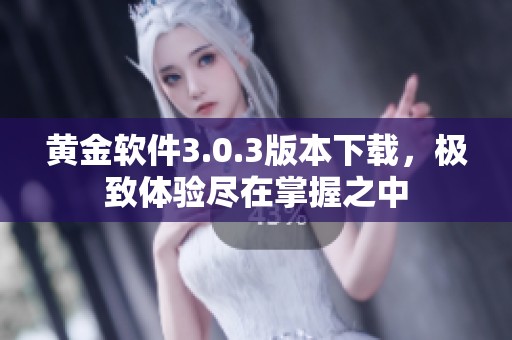 黄金软件3.0.3版本下载，极致体验尽在掌握之中
