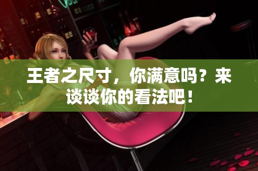 王者之尺寸，你满意吗？来谈谈你的看法吧！