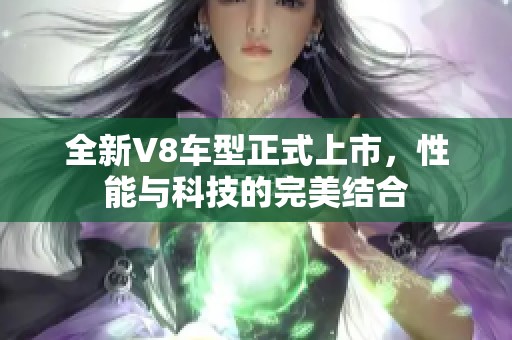 全新V8车型正式上市，性能与科技的完美结合