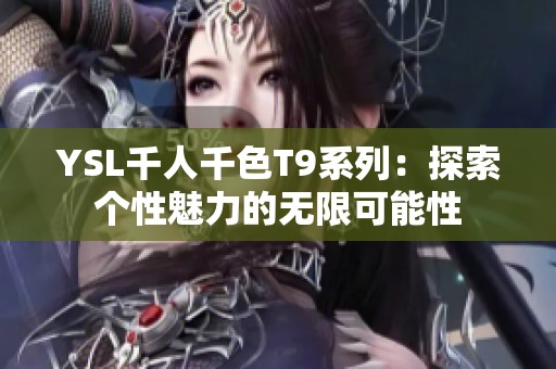 YSL千人千色T9系列：探索个性魅力的无限可能性