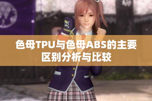 色母TPU与色母ABS的主要区别分析与比较