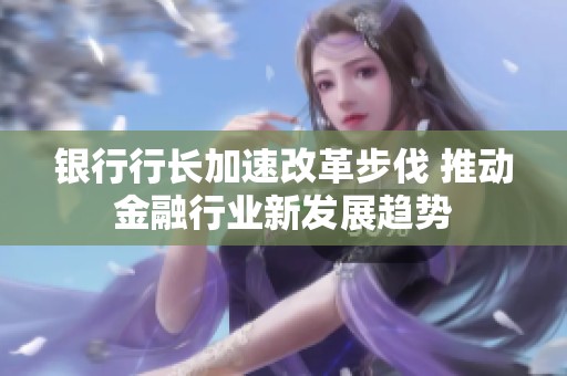 银行行长加速改革步伐 推动金融行业新发展趋势