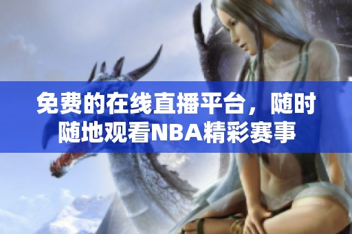 免费的在线直播平台，随时随地观看NBA精彩赛事