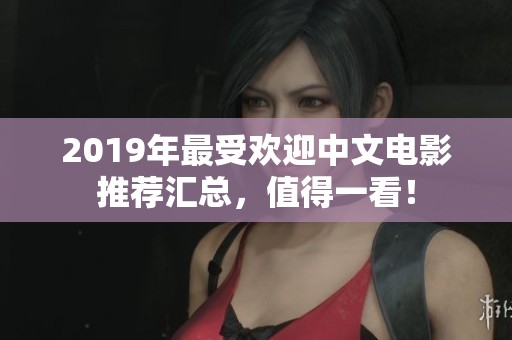 2019年最受欢迎中文电影推荐汇总，值得一看！