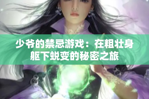 少爷的禁忌游戏：在粗壮身躯下蜕变的秘密之旅