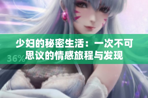 少妇的秘密生活：一次不可思议的情感旅程与发现